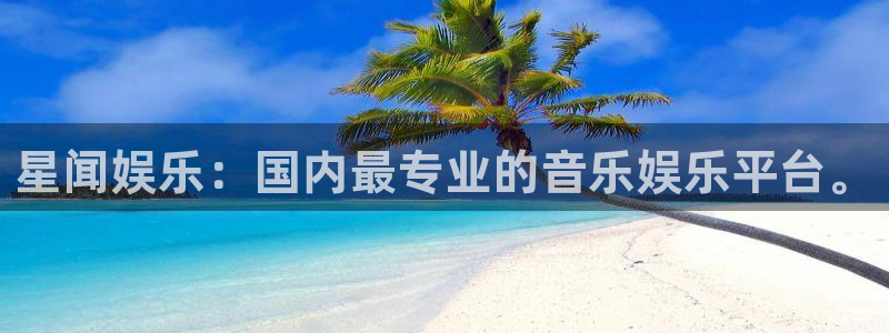 运达娱乐是大平台吗：星闻娱乐：国内最专业的音乐娱乐平台。