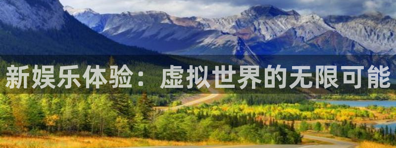 运达娱乐官网：新娱乐体验：虚拟世界的无限可能